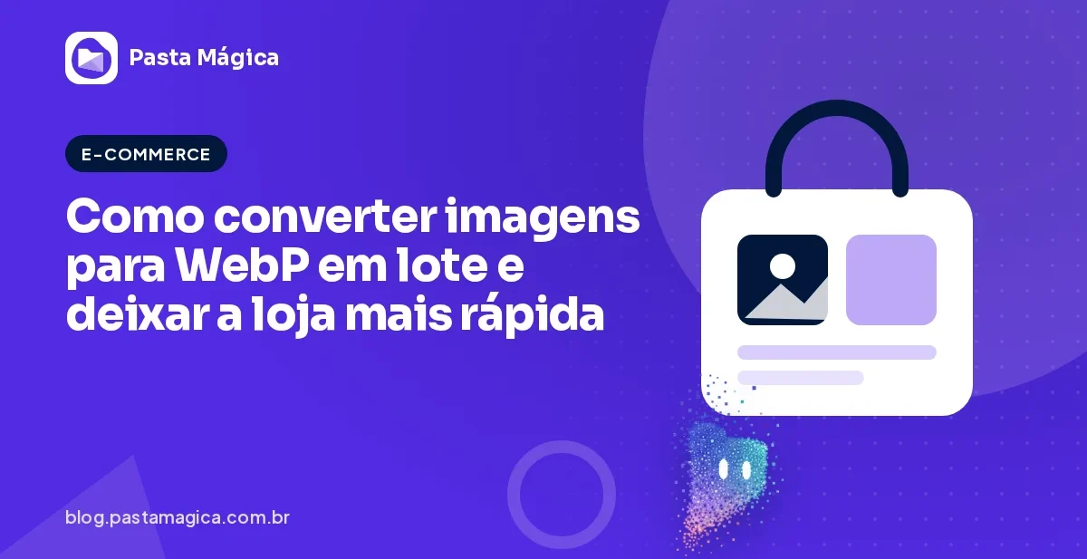 Como converter imagens para WebP em lote e deixar a loja mais rápida
