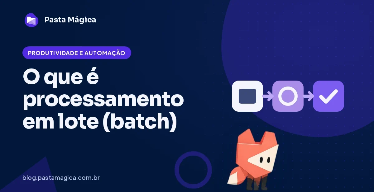 O que é processamento em lote (batch) e como ele economiza horas de trabalho